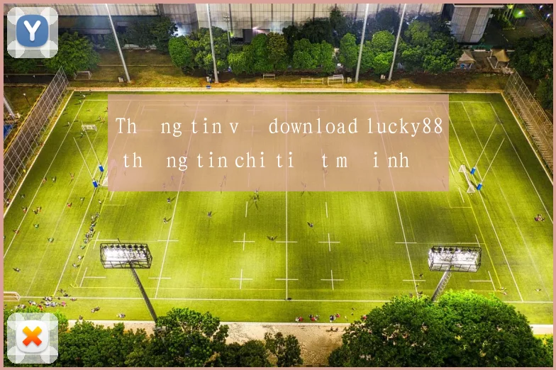 Thông tin về download lucky88 thông tin chi tiết mới nhất 2026