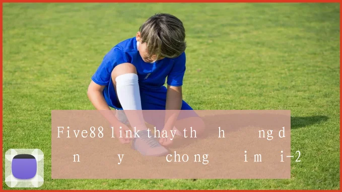 Five88 link thay thế hướng dẫn đầy đủ cho người mới