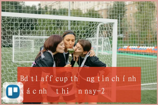 Bd tl aff cup thông tin chính xác nhất hiện nay