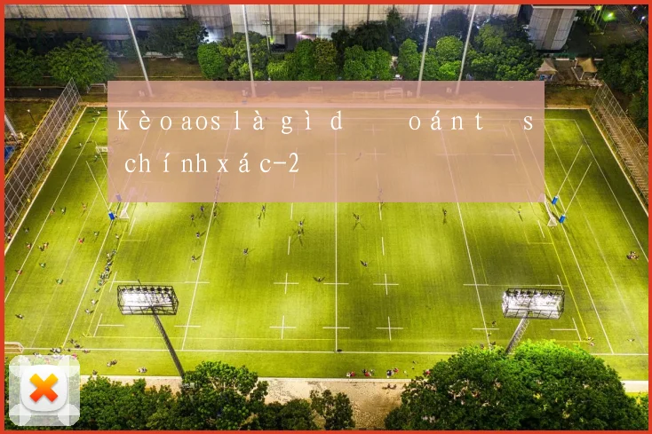 Kèo aos là gì dự đoán tỷ số chính xác