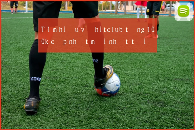 Tìm hiểu về hitclub tặng 100k cập nhật mới nhất tại Việt Nam