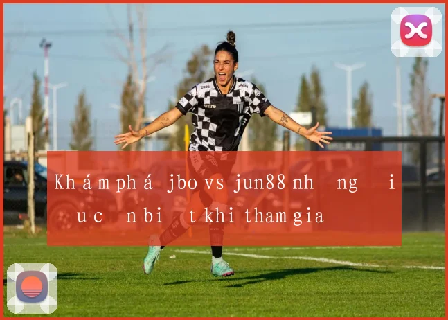 Khám phá jbo vs jun88 những điều cần biết khi tham gia