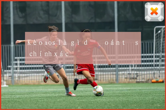 Kèo aos là gì dự đoán tỷ số chính xác